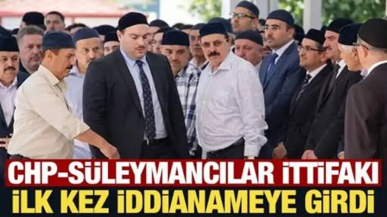 CHP-Süleymancılar ittifakı ilk kez iddianameye girdi