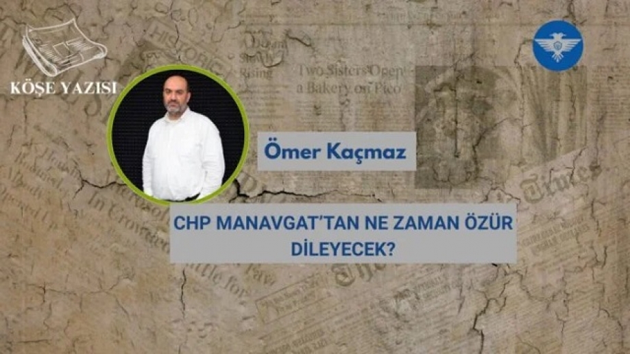 CHP MANAVGAT’TAN NE ZAMAN ÖZÜR DİLEYECEK?