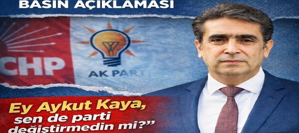 ''Ey Aykut Kaya sende parti değiştirmedin mi?''  