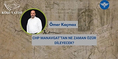 CHP MANAVGAT’TAN NE ZAMAN ÖZÜR DİLEYECEK?