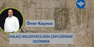 HALKÇI BELEDİYECİLİĞİN ÇÖPLÜĞÜNDE GEZİNMEK