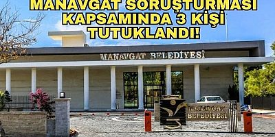 Manavgat soruşturması kapsamında 3 kişi tutuklandı!