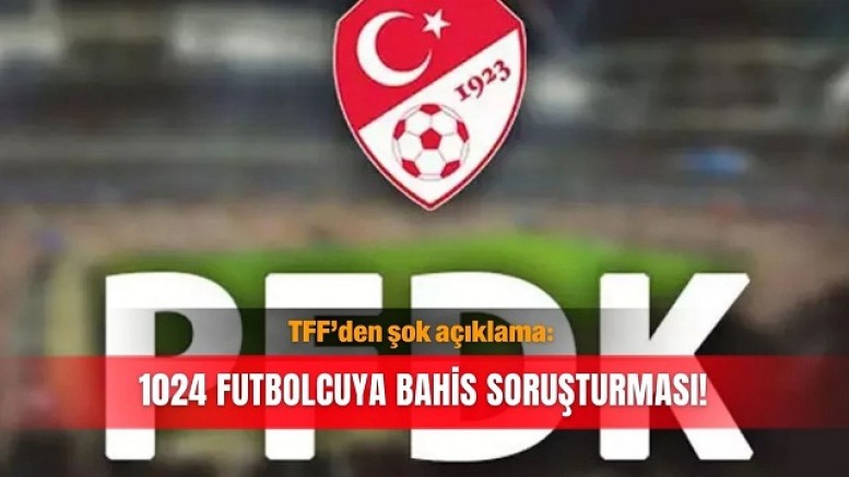 TFF’den1024 futbolcuya bahis soruşturması!